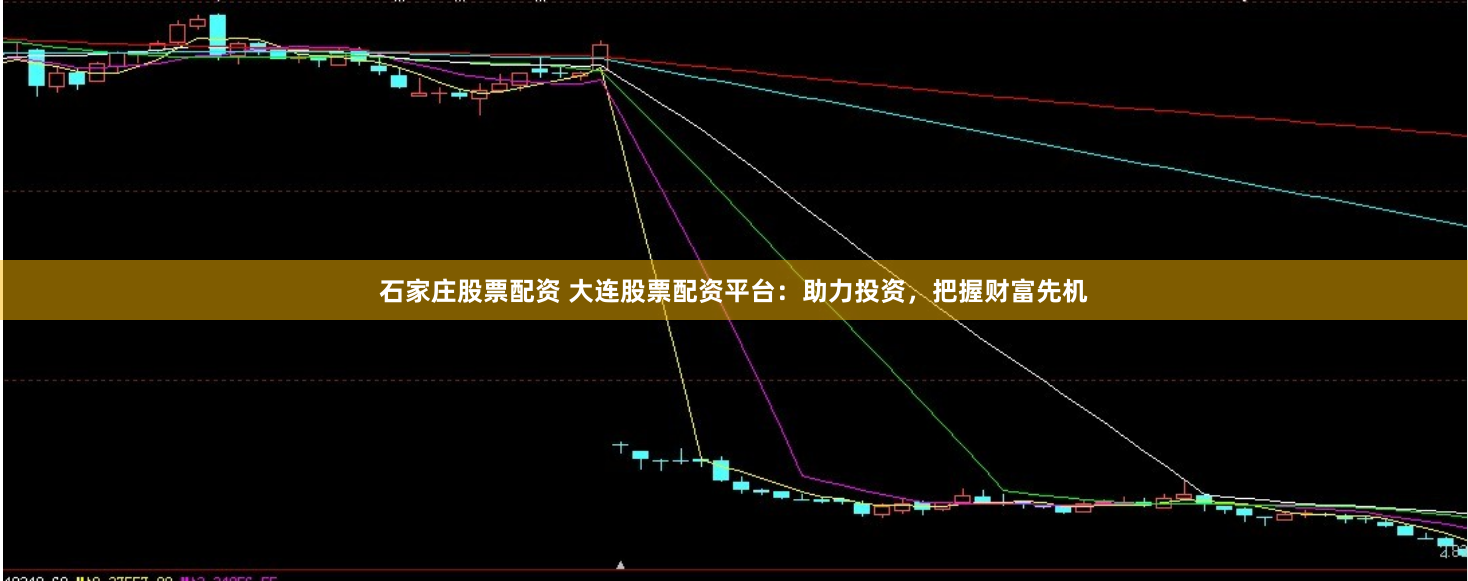 石家庄股票配资 大连股票配资平台：助力投资，把握财富先机